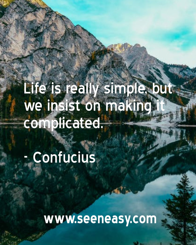 Life is really simple, but we insist on making it complicated.