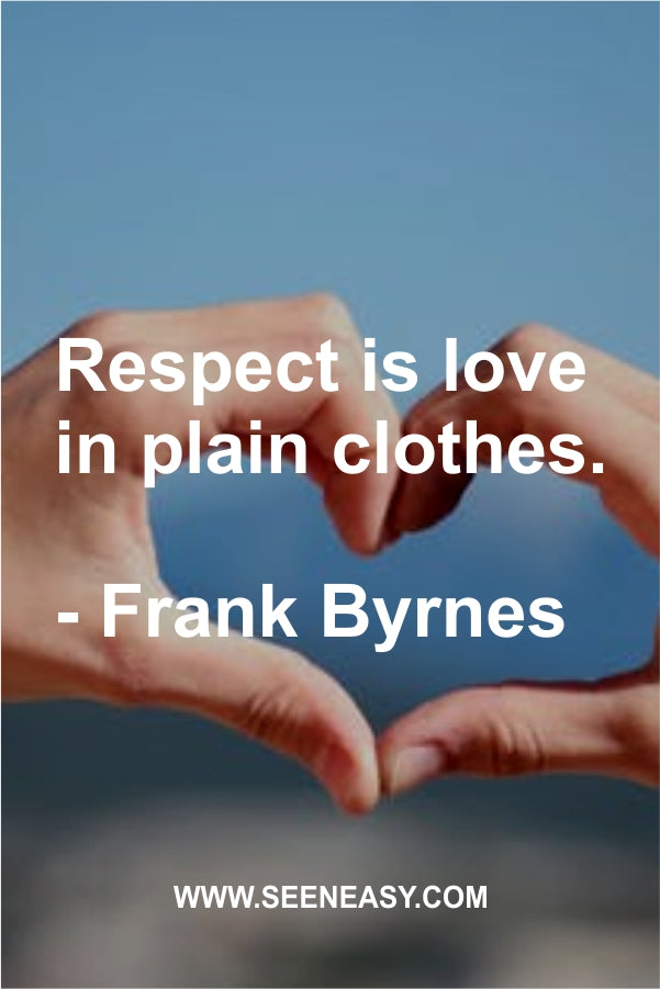 Respect is love in plain clothes.