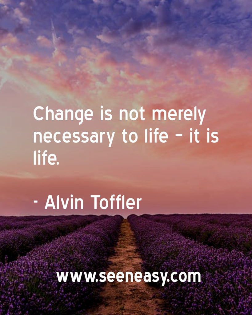 Change is not merely necessary to life – it is life.