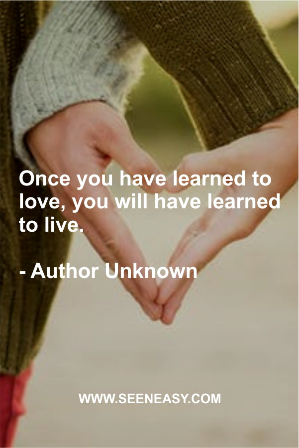 Once you have learned to love, you will have learned to live.