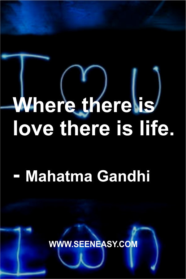 Where there is love there is life.