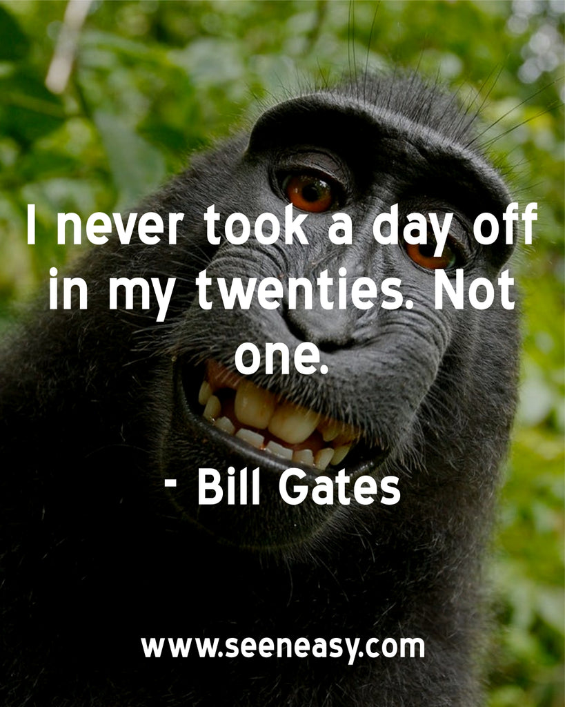 I never took a day off in my twenties. Not one.