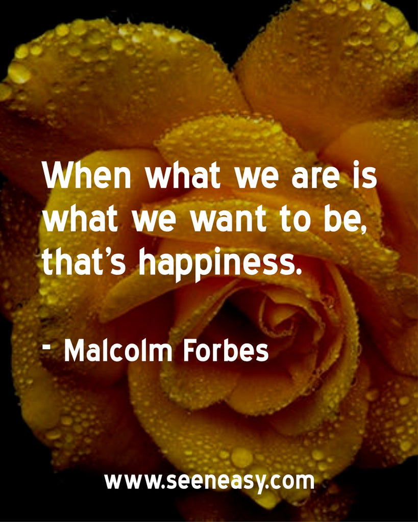 When what we are is what we want to be, that's happiness.