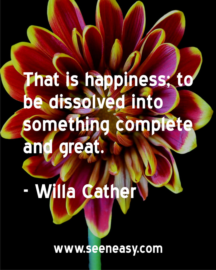 That is happiness; to be dissolved into something complete and great.