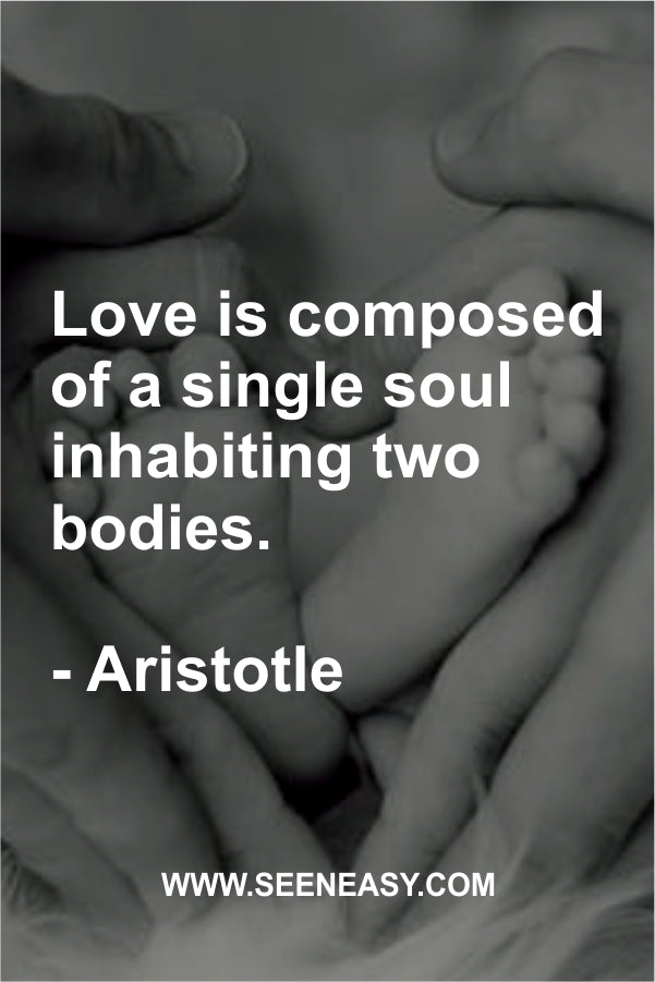 Love is composed of a single soul inhabiting two bodies.