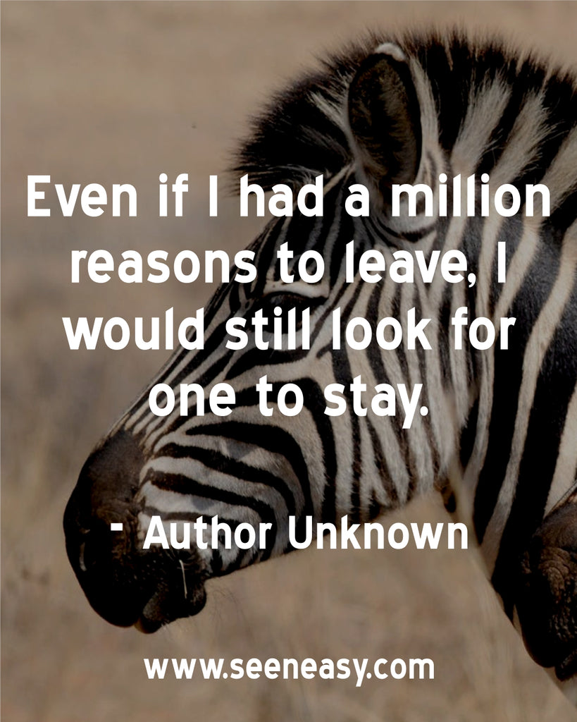 Even if I had a million reasons to leave, I would still look for one to stay.