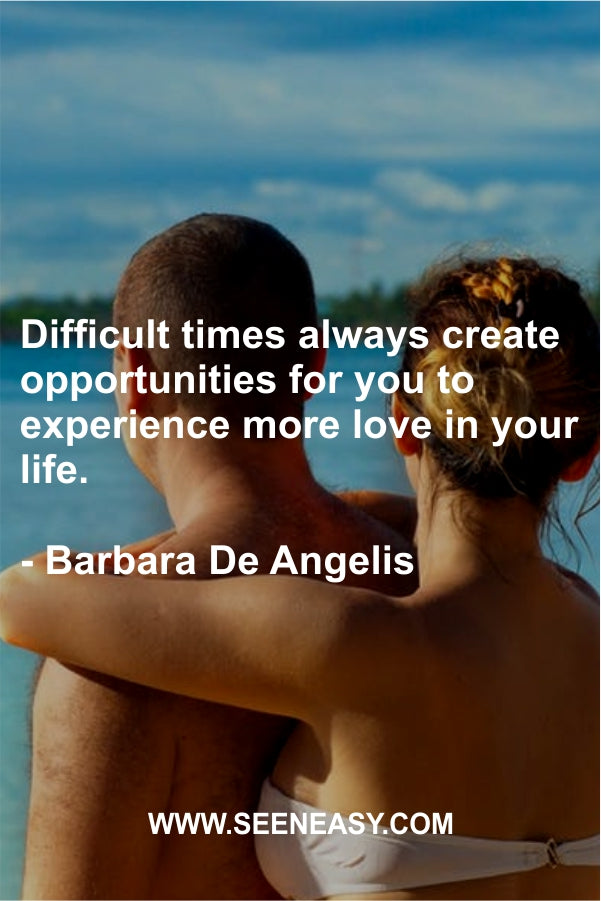 Difficult times always create opportunities for you to experience more love in your life.