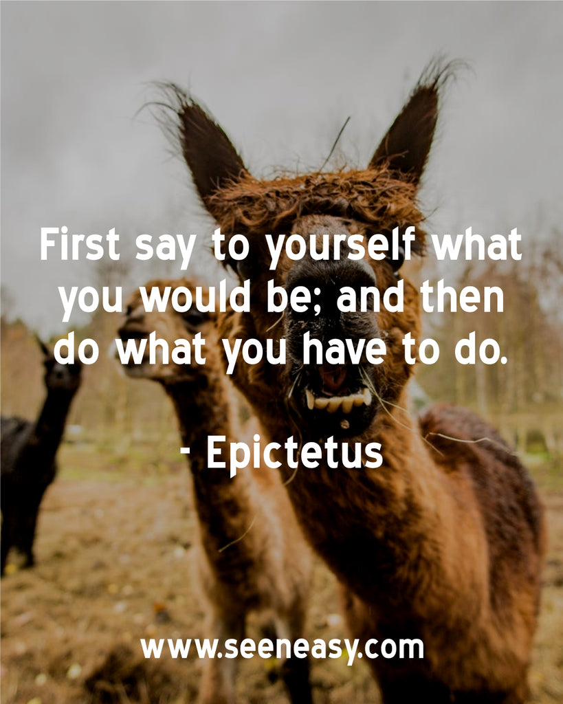 First say to yourself what you would be; and then do what you have to do.