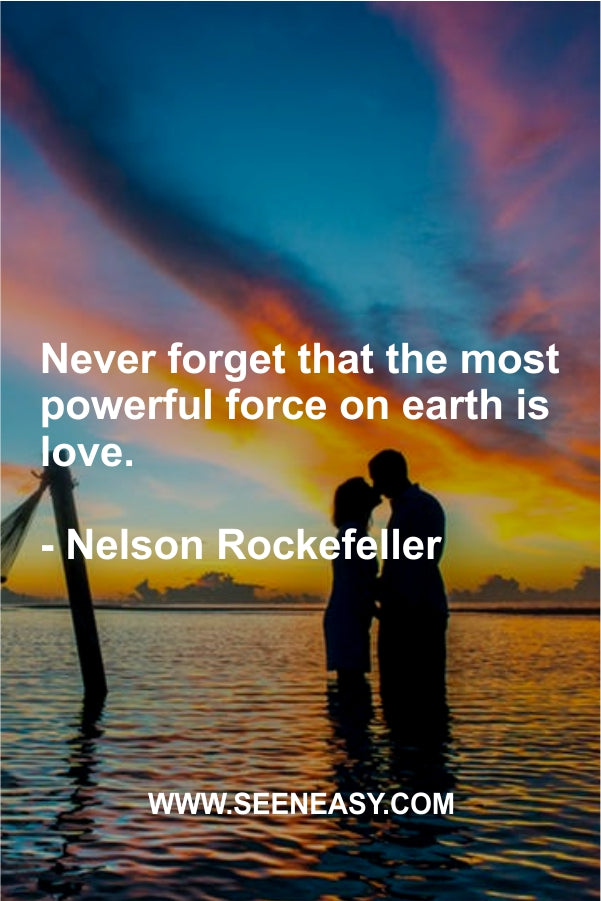 Never forget that the most powerful force on earth is love.