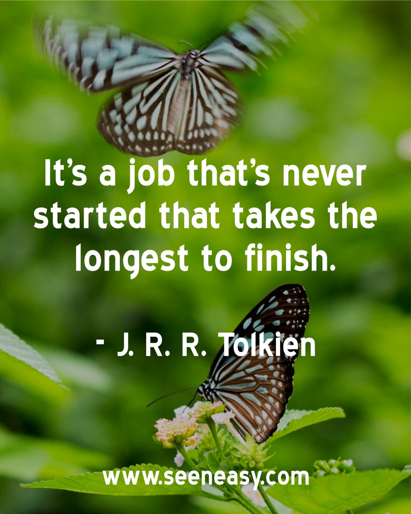 It’s a job that’s never started that takes the longest to finish.