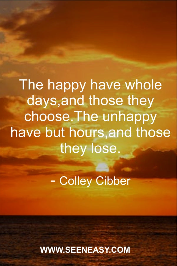 The happy have whole days,and those they choose.The unhappy have but hours,and those they lose.