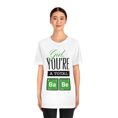 Girl You're A Total Babe Unisex Jersey Short Sleeve Tee