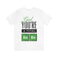 Girl You're A Total Babe Unisex Jersey Short Sleeve Tee