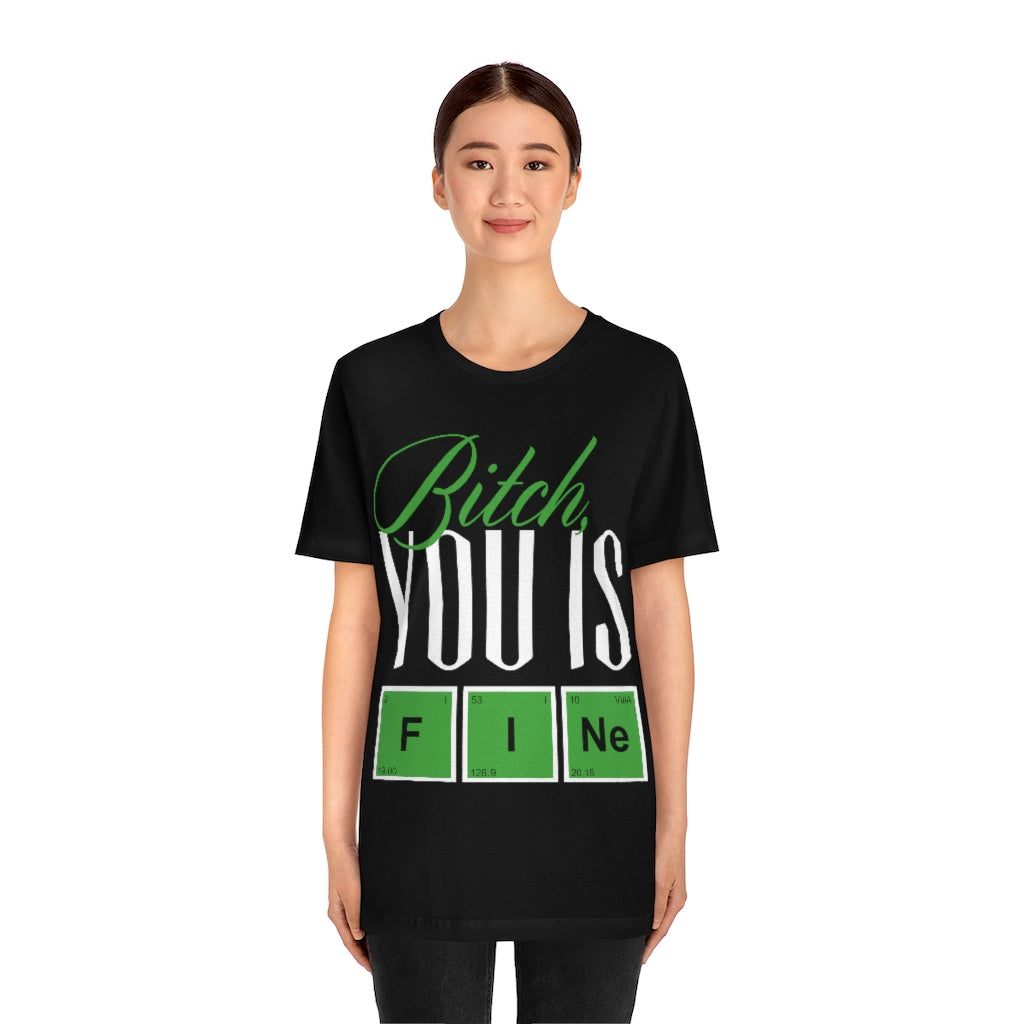 Bitch you Is Fine Unisex Jersey Short Sleeve Tee