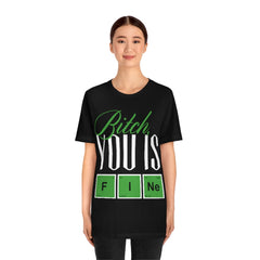 Bitch you Is Fine Unisex Jersey Short Sleeve Tee