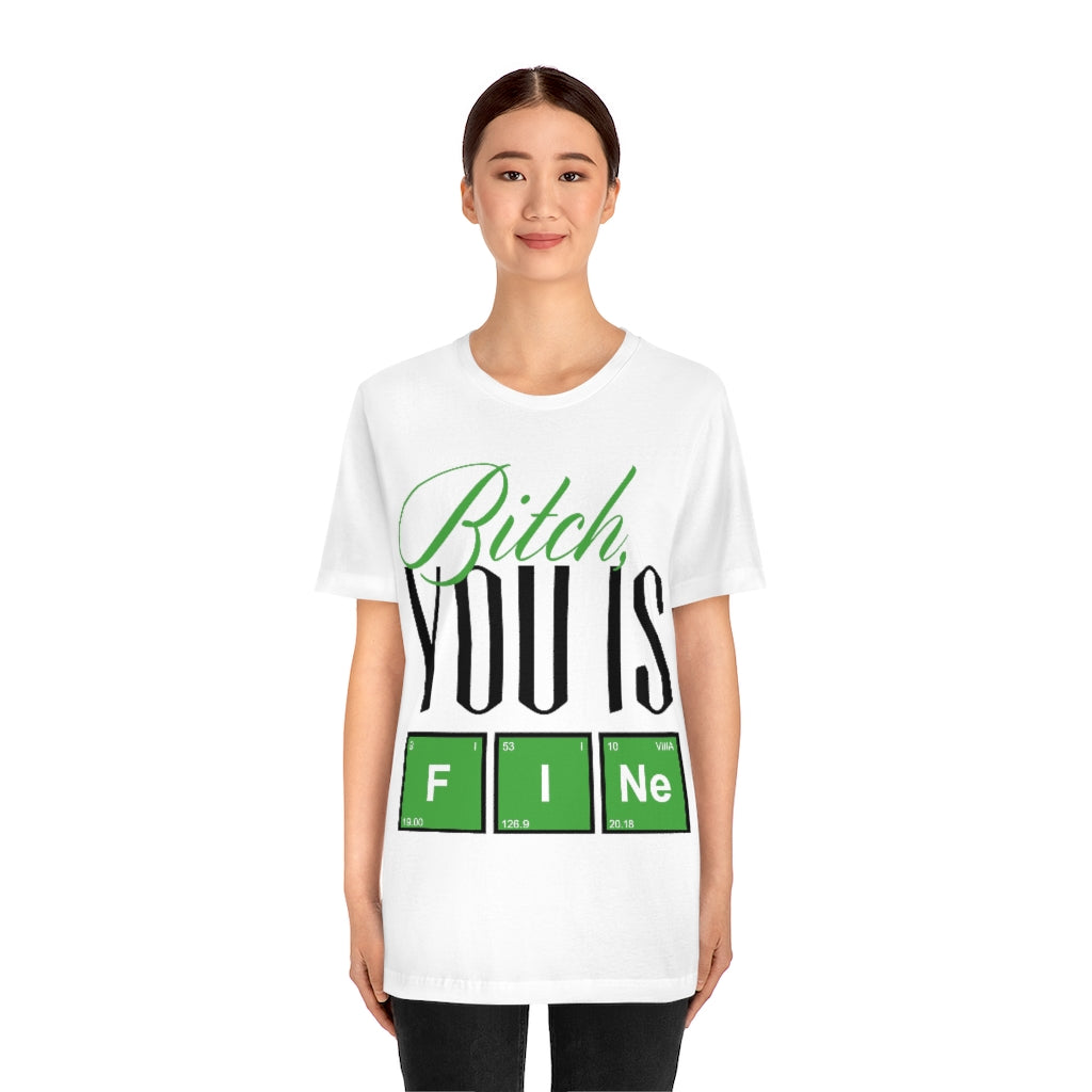 Bitch you Is Fine Unisex Jersey Short Sleeve Tee