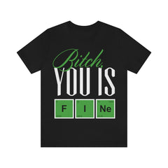 Bitch you Is Fine Unisex Jersey Short Sleeve Tee