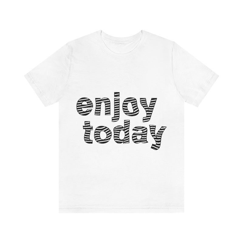 Enjoy Today Unisex Jersey Short Sleeve Tee