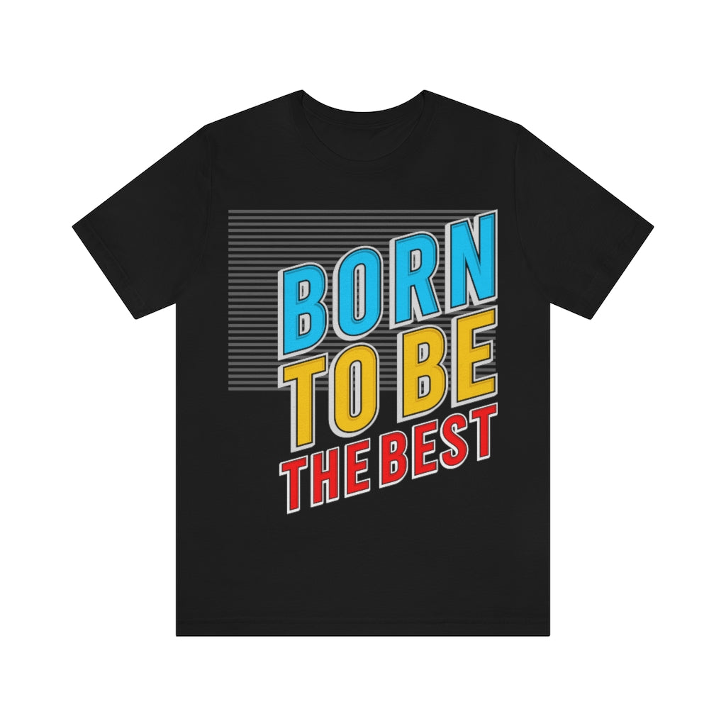 Born To Be The Best Unisex Jersey Short Sleeve Tee
