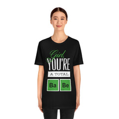 Girl You're A Total Babe Unisex Jersey Short Sleeve Tee