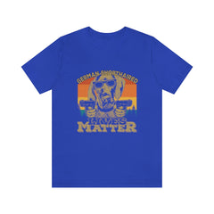German Shorthaired Lives Matter Unisex Jersey Short Sleeve Tee