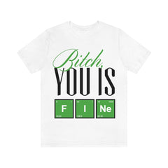 Bitch you Is Fine Unisex Jersey Short Sleeve Tee