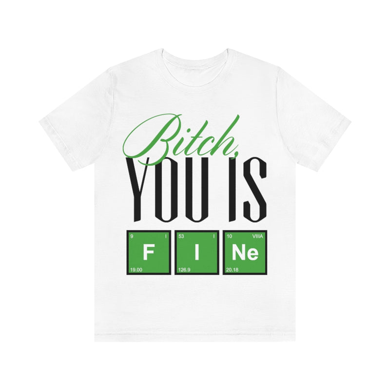 Bitch you Is Fine Unisex Jersey Short Sleeve Tee