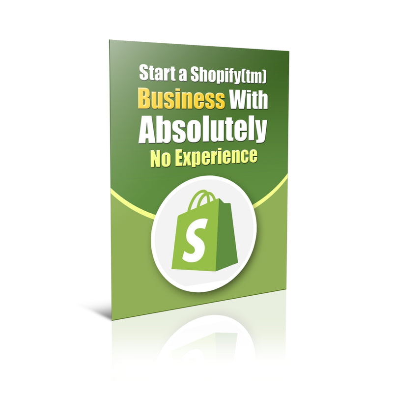 Start a Shopify Business With Absolutely No Experience Ebook