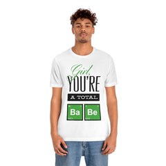 Girl You're A Total Babe Unisex Jersey Short Sleeve Tee