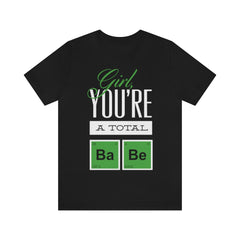Girl You're A Total Babe Unisex Jersey Short Sleeve Tee