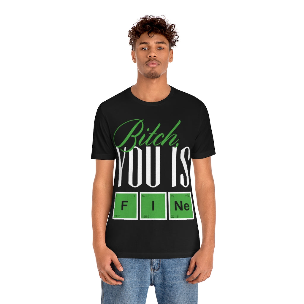Bitch you Is Fine Unisex Jersey Short Sleeve Tee