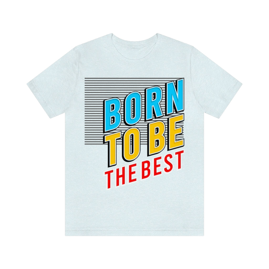 Born To Be The Best Unisex Jersey Short Sleeve Tee