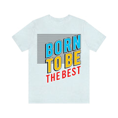 Born To Be The Best Unisex Jersey Short Sleeve Tee
