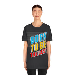 Born To Be The Best Unisex Jersey Short Sleeve Tee