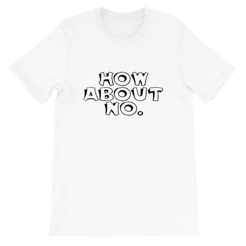 How About No Short-Sleeve Unisex T-Shirt
