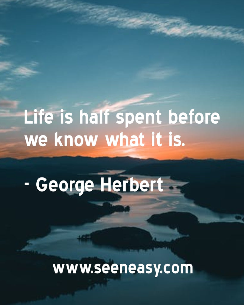 Life is half spent before we know what it is.