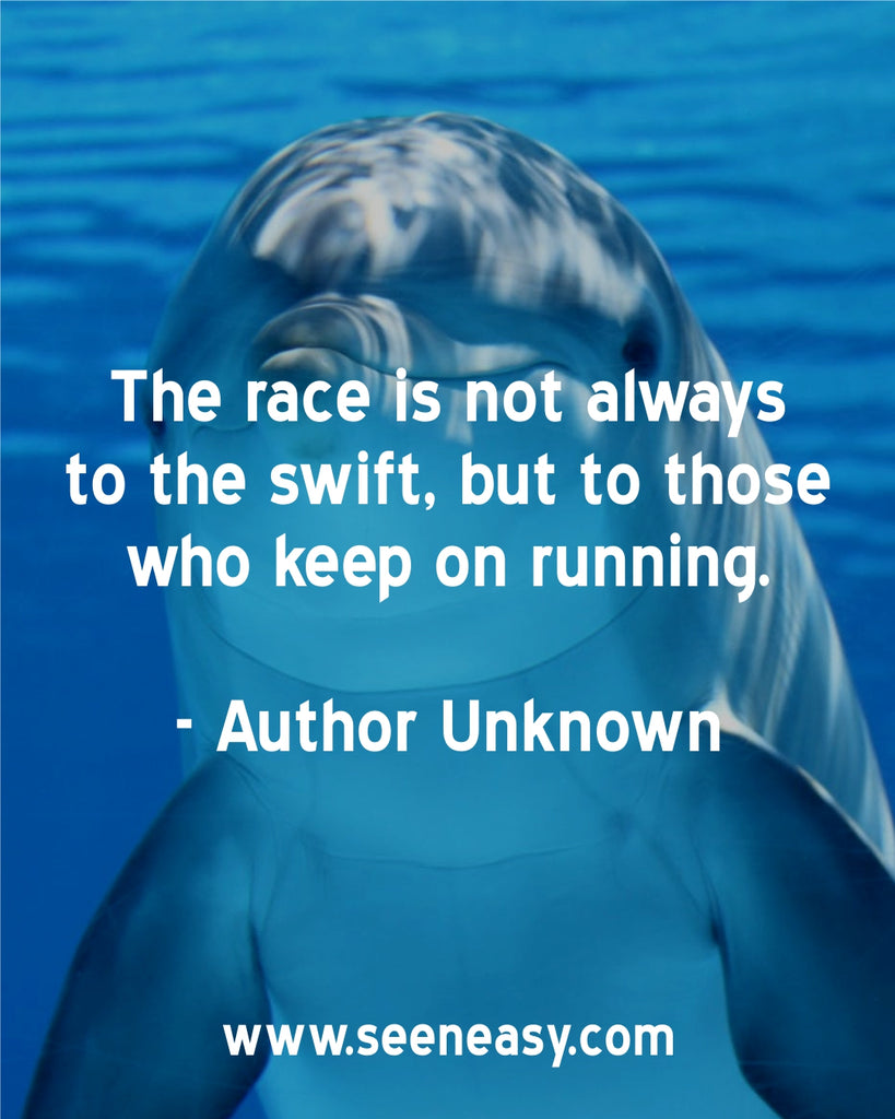 The race is not always to the swift, but to those who keep on running.