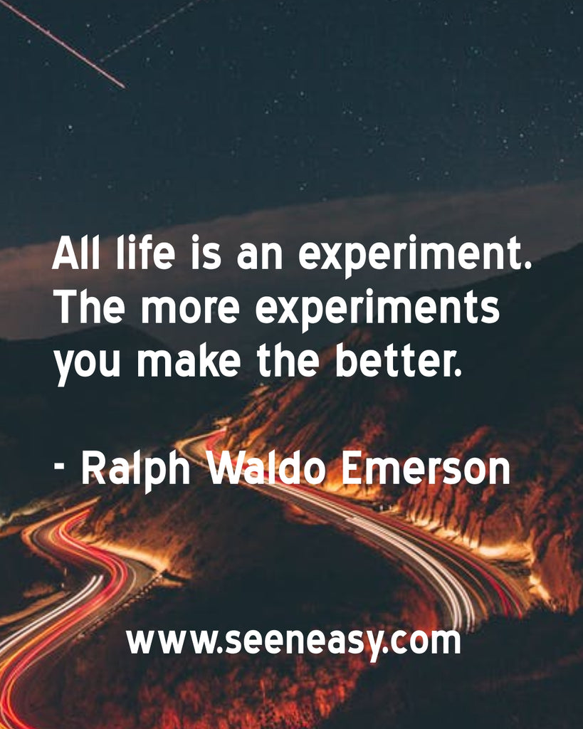 All life is an experiment. The more experiments you make the better.