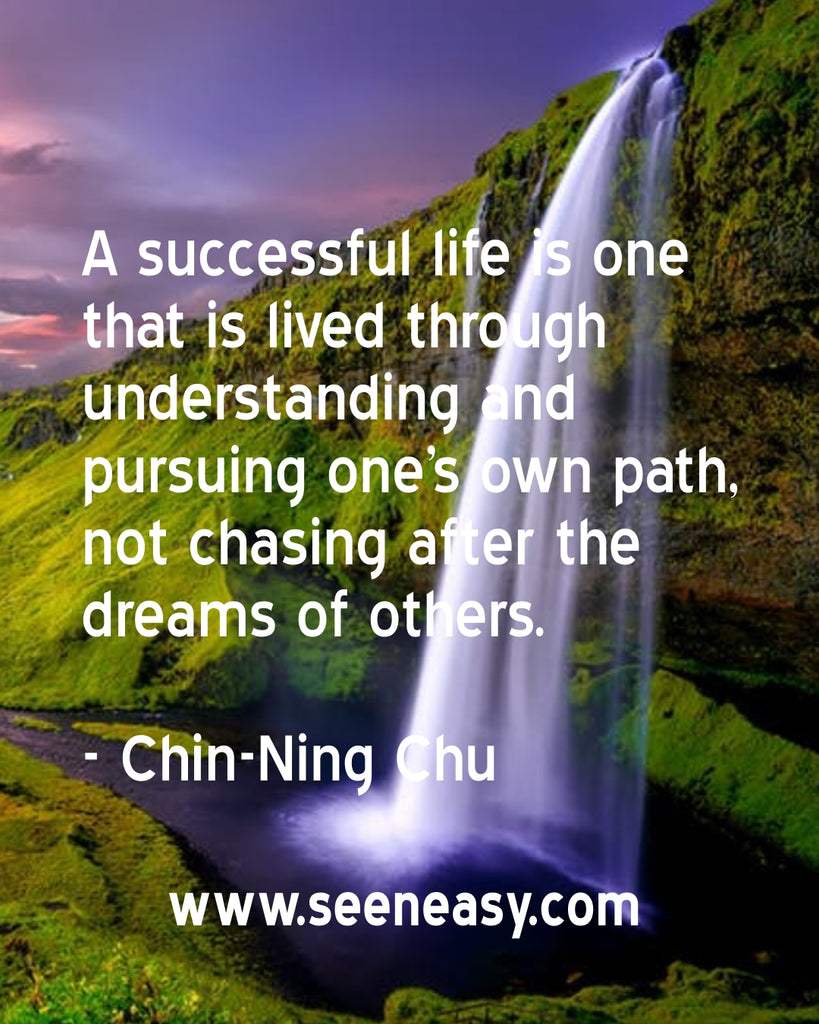 A successful life is one that is lived through understanding and pursuing one’s own path, not chasing after the dreams of others.