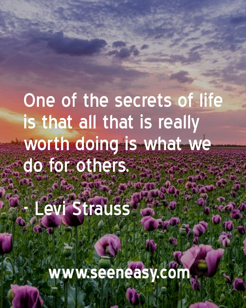 One of the secrets of life is that all that is really worth doing is what we do for others.