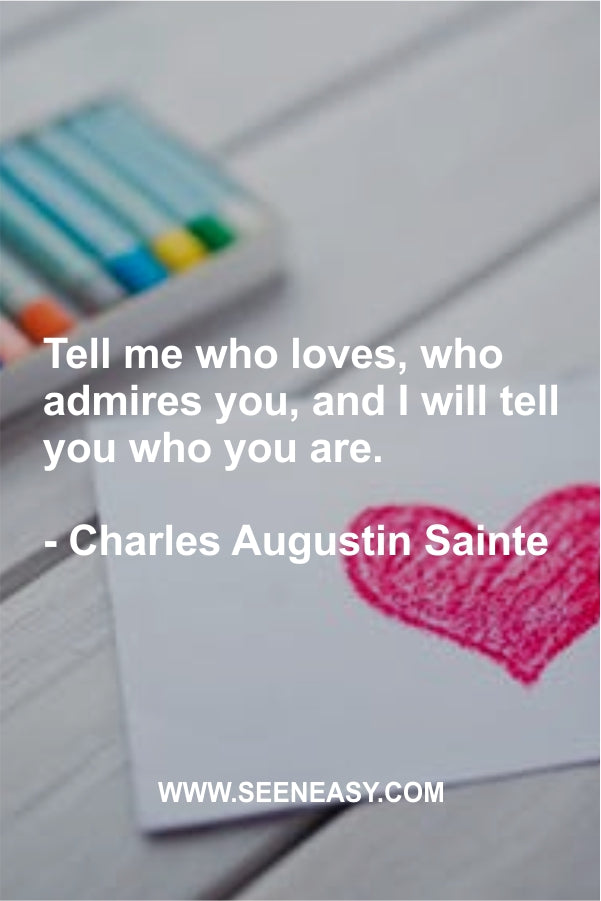 Tell me who loves, who admires you, and I will tell you who you are.