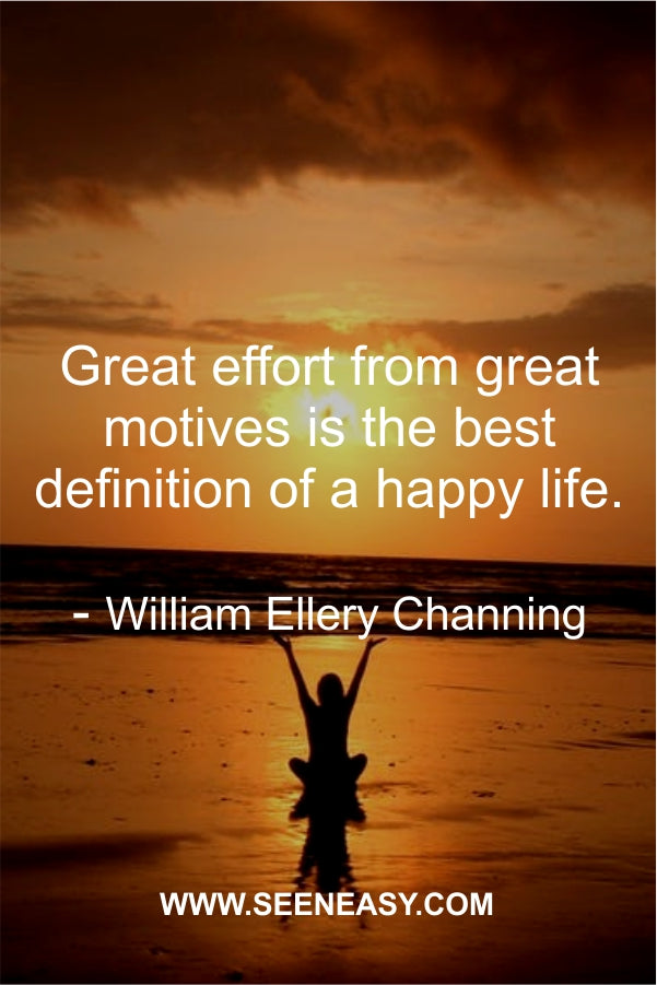 Great effort from great motives is the best definition of a happy life.
