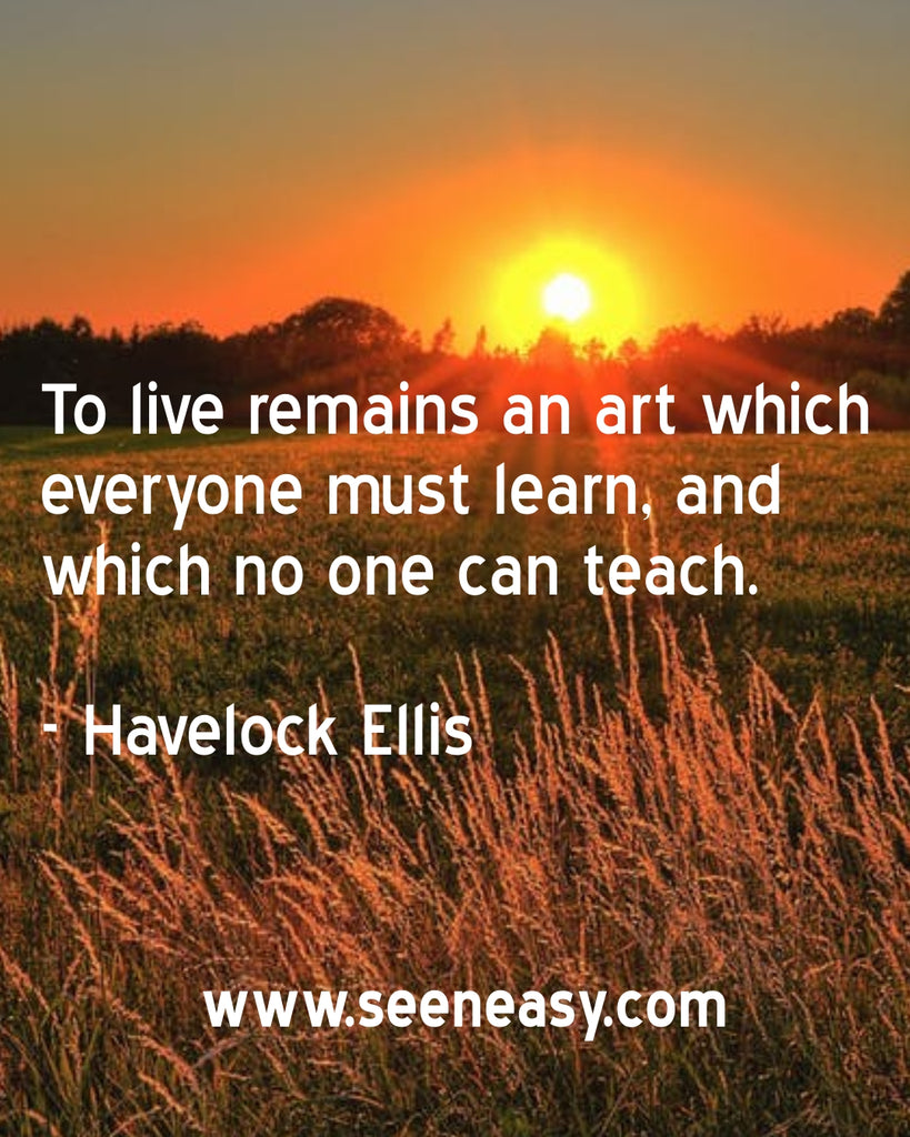 To live remains an art which everyone must learn, and which no one can teach.