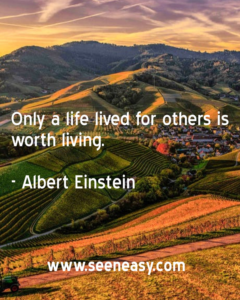 Only a life lived for others is worth living.