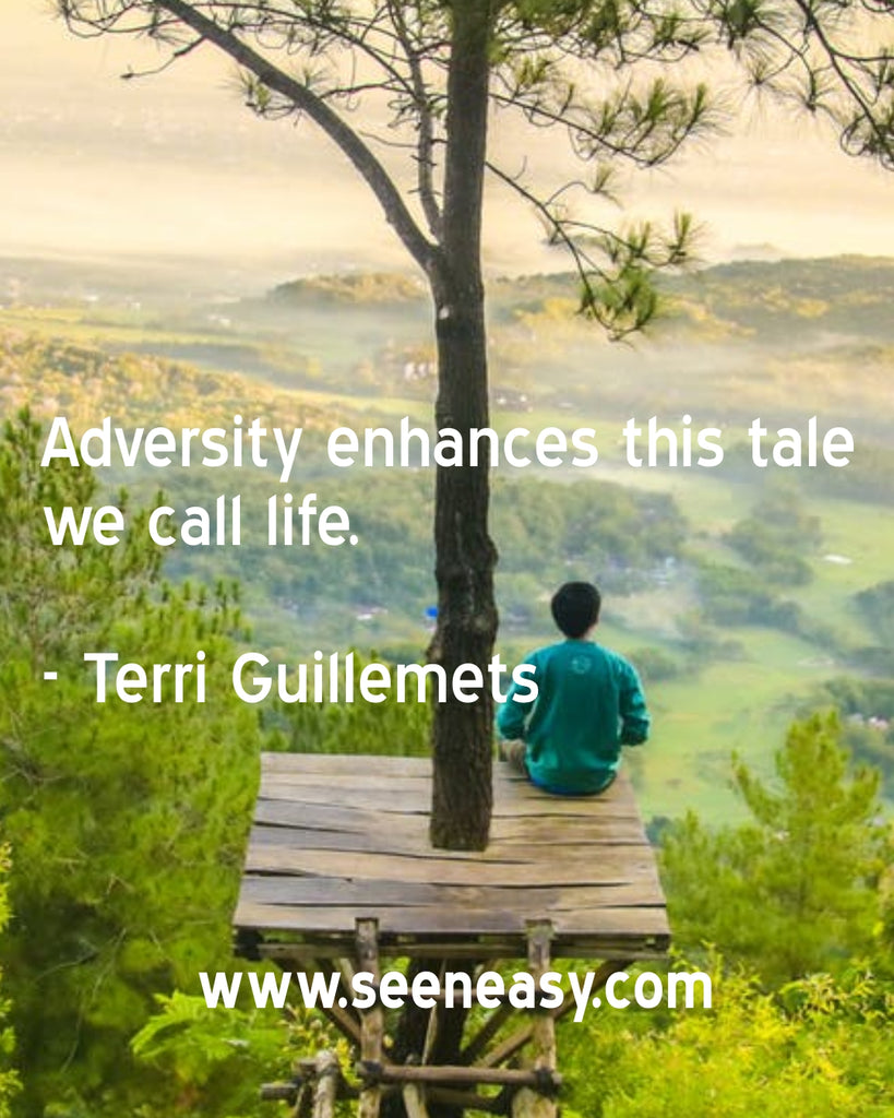 Adversity enhances this tale we call life.