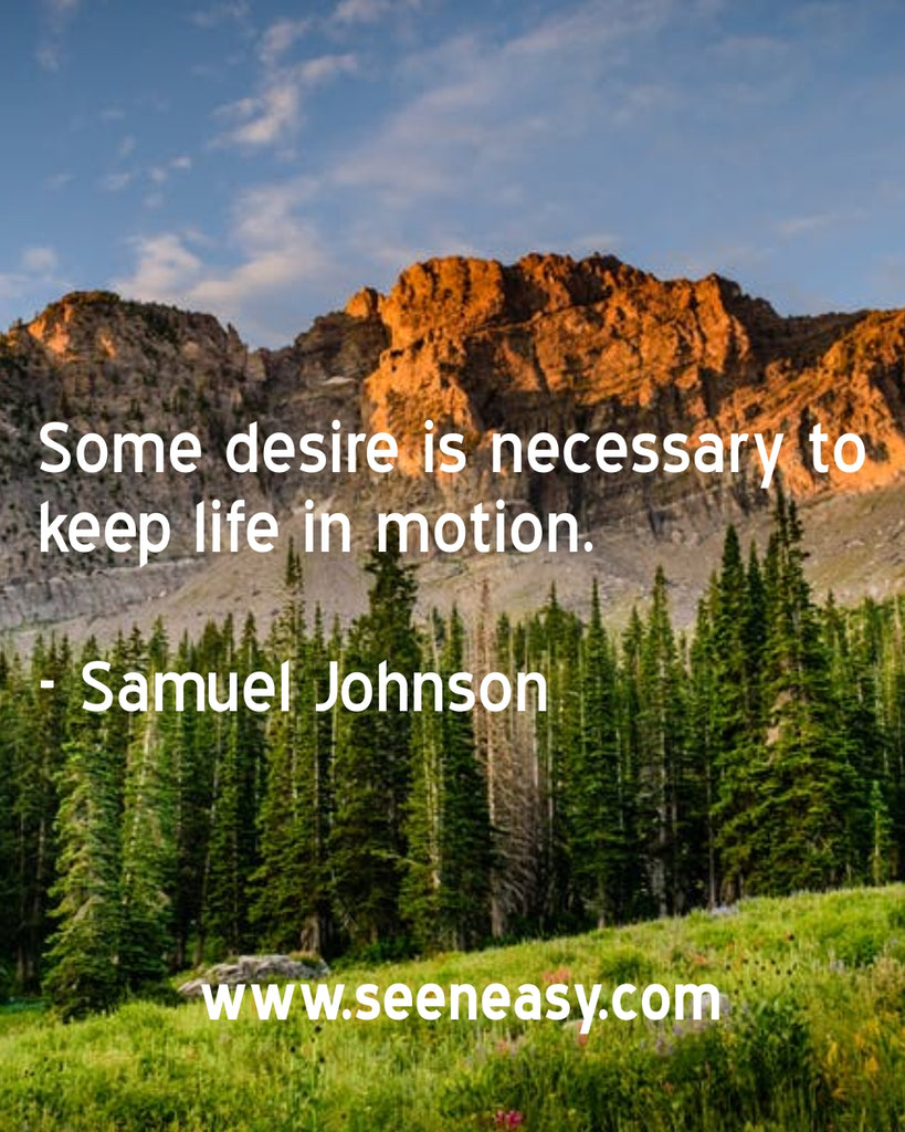 Some desire is necessary to keep life in motion.