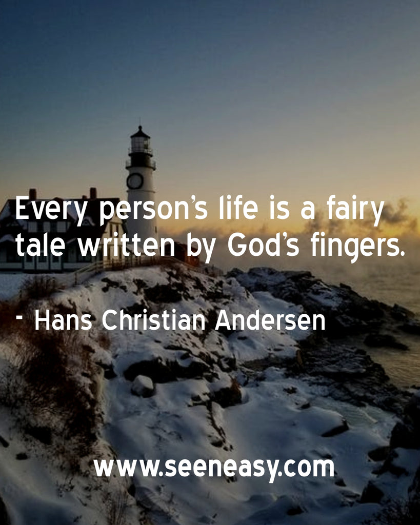 Every person’s life is a fairy tale written by God’s fingers.