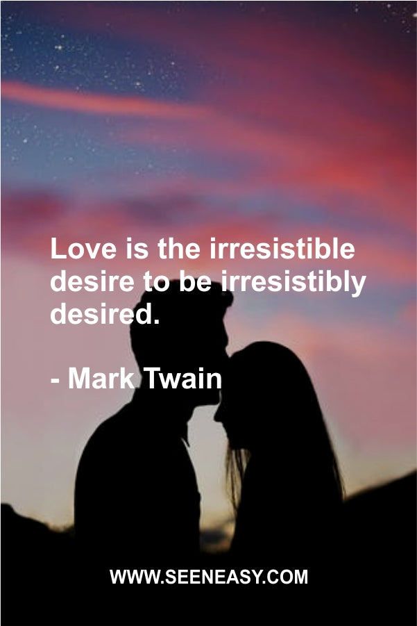 Love is the irresistible desire to be irresistibly desired.