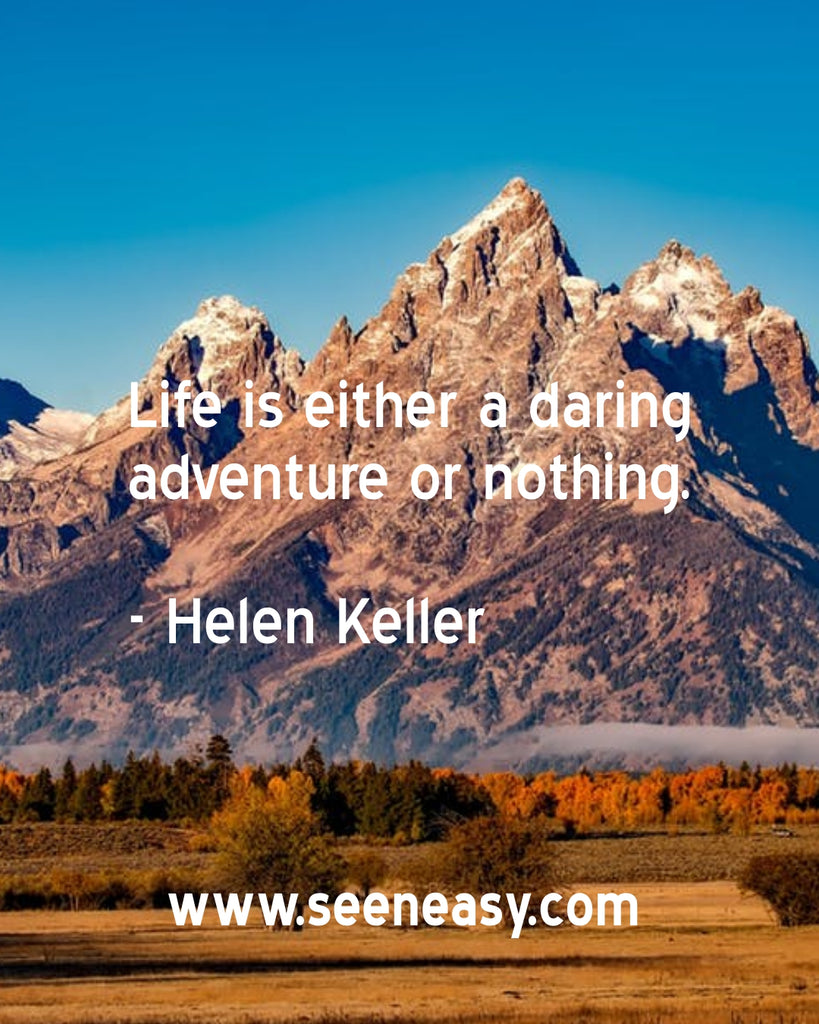 Life is either a daring adventure or nothing.