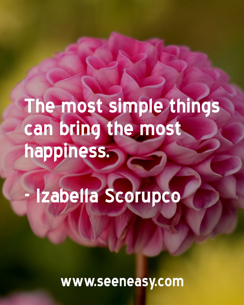 The most simple things can bring the most happiness.